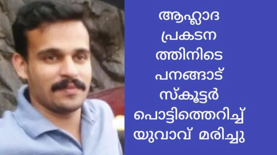  പനങ്ങാട്ട് ആഹ്ലാദ പ്രകടനത്തിന്റെ യുവാവ് സ്കൂട്ടർ പൊട്ടിത്തെറിച്ചു മരിച്ചു