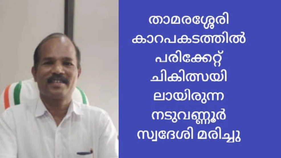  താമരശ്ശേരി അപകടത്തിൽ പരിക്കേറ്റ  നടുവണ്ണൂർ സ്വദേശി സുരേഷ് ബാബു മരിച്ചു