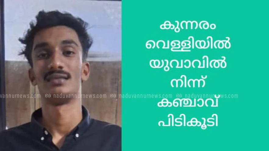  കുന്നരം വെള്ളിയിൽ 19കാരനായ യുവാവിൽ നിന്ന് കഞ്ചാവ് പിടികൂടി
