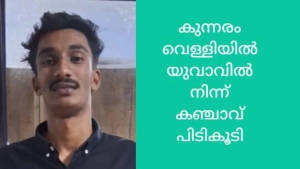 
                        കുന്നരം വെള്ളിയിൽ 19കാരനായ യുവാവിൽ നിന്ന് കഞ്ചാവ് പിടികൂടി